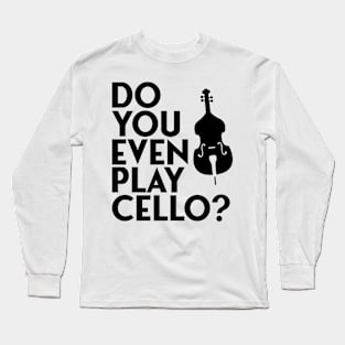 do you even play cello Long Sleeve T-Shirt